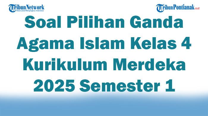 Soal Jawaban 47 Pilihan Ganda Agama Islam Kelas 4 Kurikulum Merdeka 2025 Semester 1