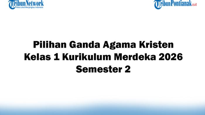 Soal Jawaban 47 Pilihan Ganda Agama Kristen Kelas 1 Kurikulum Merdeka 2026 Semester 2