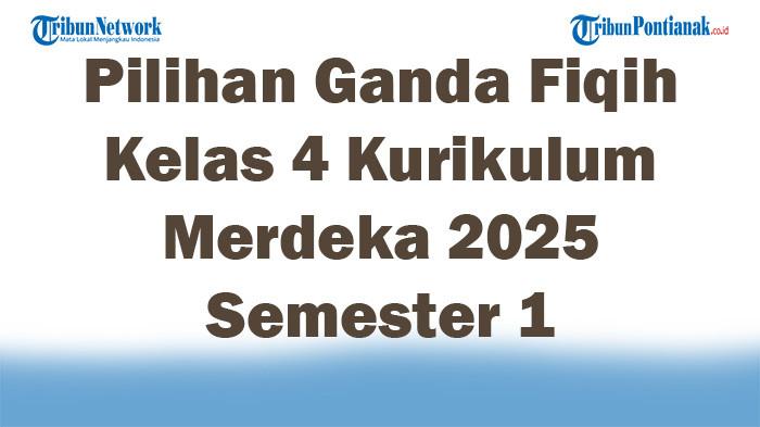 Soal Jawaban 47 Pilihan Ganda Fiqih Kelas 4 Kurikulum Merdeka 2025 Semester 1