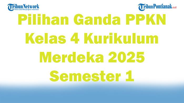 Soal Jawaban 47 Pilihan Ganda PPKN Kelas 4 Kurikulum Merdeka 2025 Semester 1