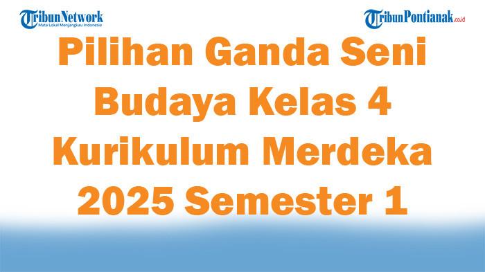 Soal Jawaban 47 Pilihan Ganda Seni Budaya Kelas 4 Kurikulum Merdeka 2025 Semester 1