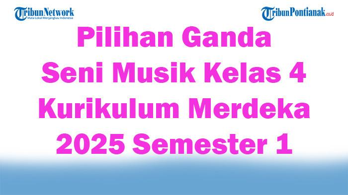 Soal Jawaban 47 Pilihan Ganda Seni Musik Kelas 4 Kurikulum Merdeka 2025 Semester 1