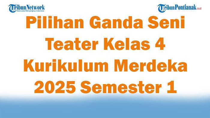 Soal Jawaban 47 Pilihan Ganda Seni Teater Kelas 4 Kurikulum Merdeka 2025 Semester 1