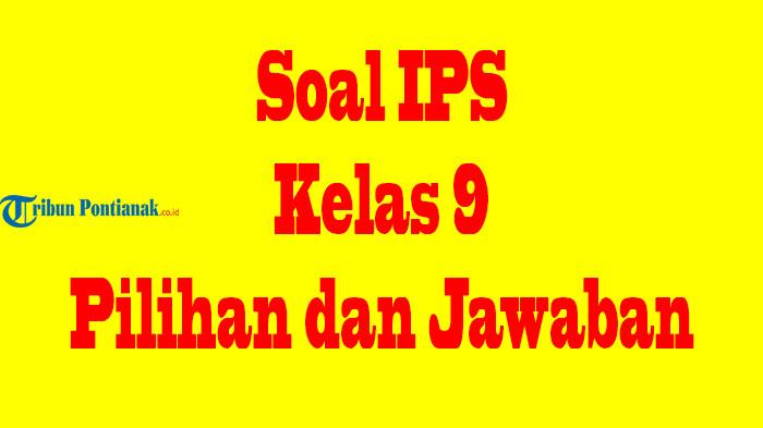 JAWABAN 40-45 Soal UTS/PTS IPS Kelas 9 Ulangan Semester 1 hingga TKA Pilihan dan Essay
