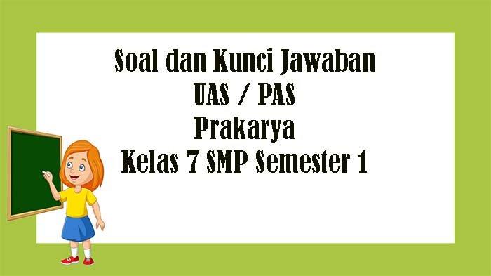 Soal UAS Prakarya Kelas 7 SMP Semester 1 Tahun 2022, Kunci Jawaban Latihan PAS Pilihan Ganda Essay