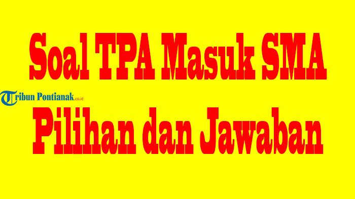 58 SOAL TPA Masuk SMA Lengkap Jawaban, Persiapan Hadapi Ujian Kompetensi TKA Akhir Tahun