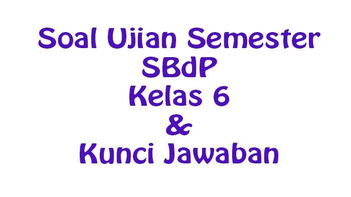 45 SOAL Beserta Jawaban SBdP Kelas 6 Ujian Sekolah UAS SAS Sumatif Pilihan Terbaru
