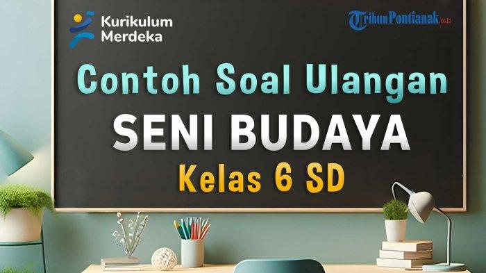 35 Contoh Soal Ulangan Seni Budaya Kelas 6 SD dan Kunci Jawaban UAS, SAS 2024