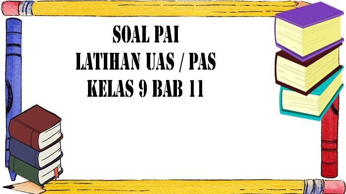 Soal Ujian UAS PAI Kelas 9 Semester 2 Bab 11 dan Kunci Jawaban Latihan Ujian Sekolah 2023