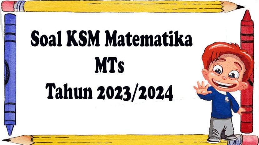 Soal KSM Matematika Terintegrasi MTs 2023/2024 Lengkap Kunci Jawaban Terbaru Kompetisi Sains