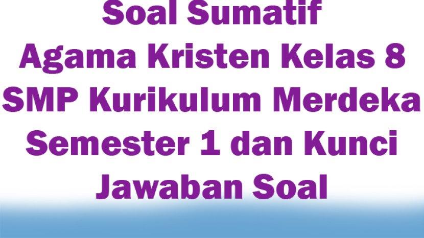 Soal Sumatif Agama Kristen Kelas 8 SMP Kurikulum Merdeka Semester 1 dan Kunci Jawaban Soal