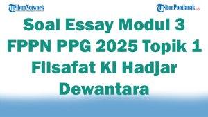 45-Soal-Essay-Modul-3-FPPN-PPG-2025-Topik-1-Filsafat-Ki-Hadjar-Dewantara-Lengkap-Kunci-Jawaban-Ujian.jpg