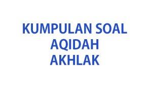Simak-kumpulan-soal-ujian-Aqidah-Akhlak-kelas-2-SDMI-tahun-2024.jpg