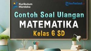 mari-kita-simak-bersama-contoh-soal-ulangan-Matematika-Kelas-6-SD-berikut-ini.jpg