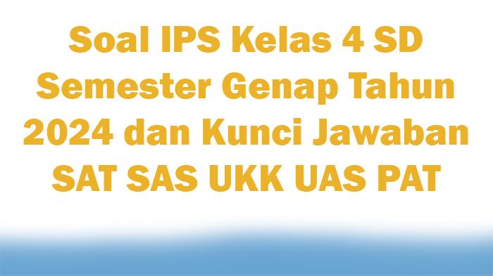 100-Soal-IPS-Kelas-4-SD-Semester-Genap-Tahun-2024-dan-Kunci-Jawaban-SAT-SAS-UKK-UAS-PAT.jpg