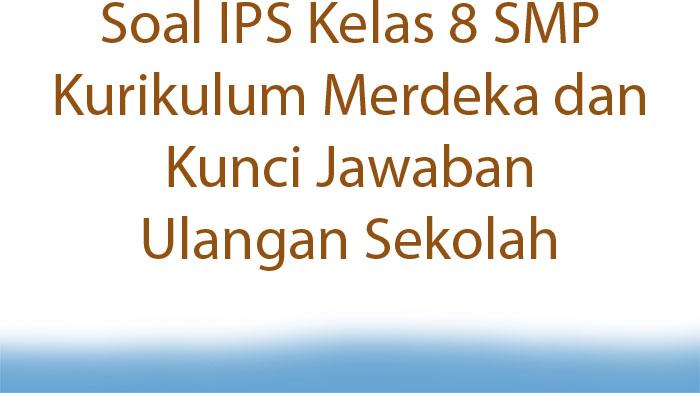 15-Soal-IPS-Kelas-8-SMP-Kurikulum-Merdeka-dan-Kunci-Jawaban-Ulangan-Sekolah.jpg