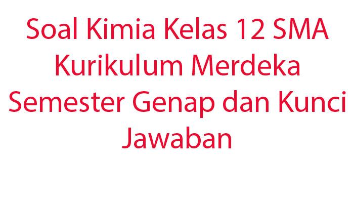20-Soal-Kimia-Kelas-12-SMA-Kurikulum-Merdeka-Semester-Genap-dan-Kunci-Jawaban.jpg