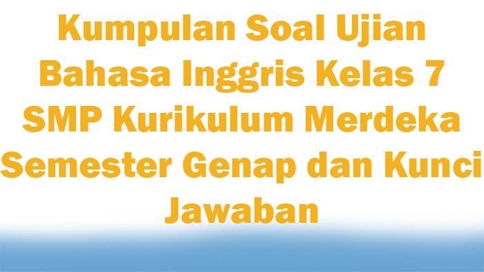 25-Kumpulan-Soal-Ujian-Bahasa-Inggris-Kelas-7-SMP-Kurikulum-Merdeka-Semester-Genap-dan-Kunci-Jawaban.jpg