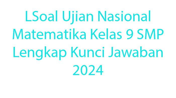 30-Latihan-Soal-Ujian-Nasional-Matematika-Kelas-9-SMP-Lengkap-Kunci-Jawaban-2024.jpg