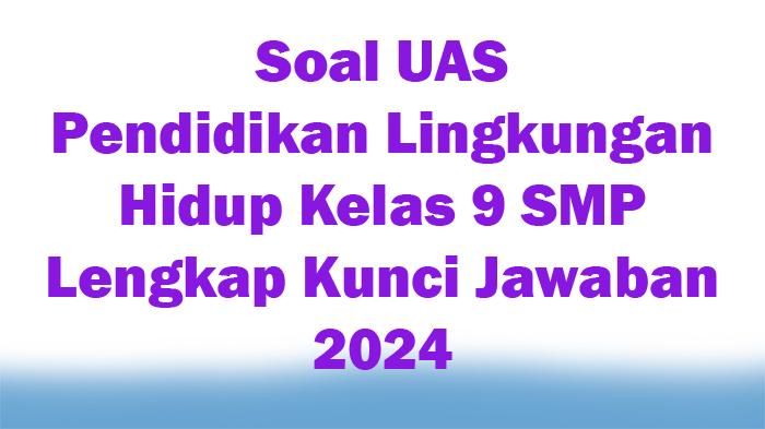 30-Soal-UAS-Pendidikan-Lingkungan-Hidup-Kelas-9-SMP-Lengkap-Kunci-Jawaban-2024.jpg