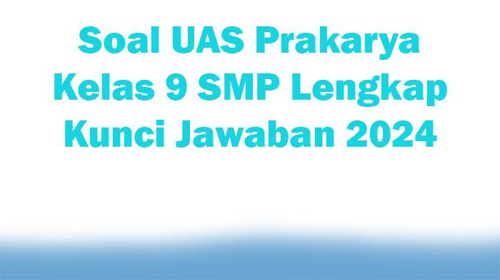 30-Soal-UAS-Prakarya-Kelas-9-SMP-Lengkap-Kunci-Jawaban-2024.jpg