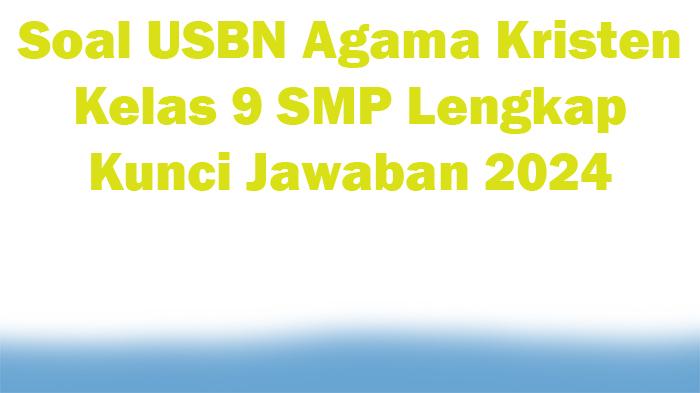 30-Soal-USBN-Agama-Kristen-Kelas-9-SMP-Lengkap-Kunci-Jawaban-2024.jpg