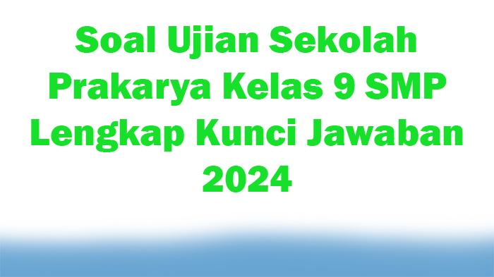 30-Soal-Ujian-Sekolah-Prakarya-Kelas-9-SMP-Lengkap-Kunci-Jawaban-2024.jpg