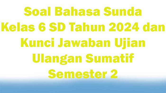 35-Soal-Bahasa-Sunda-Kelas-6-SD-Tahun-2024-dan-Kunci-Jawaban-Ujian-Ulangan-Sumatif-Semester-2.jpg