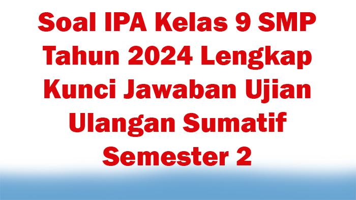 35-Soal-IPA-Kelas-9-SMP-Tahun-2024-Lengkap-Kunci-Jawaban-Ujian-Ulangan-Sumatif-Semester-2.jpg