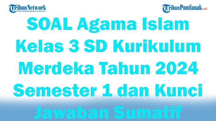 41-SOAL-Agama-Islam-Kelas-3-SD-Kurikulum-Merdeka-Tahun-2024-Semester-1-dan-Kunci-Jawaban-Sumatif.jpg