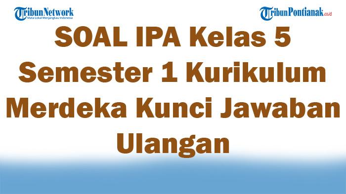 41-SOAL-IPA-Kelas-5-Semester-1-Kurikulum-Merdeka-Kunci-Jawaban-Ulangan.jpg