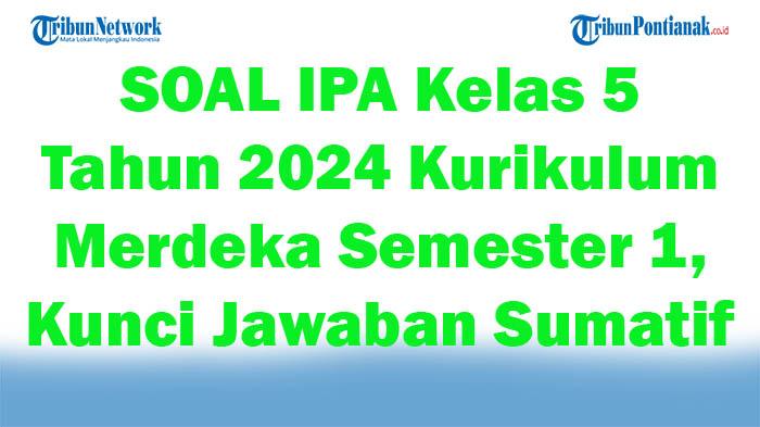 41-SOAL-IPA-Kelas-5-Tahun-2024-Kurikulum-Merdeka-Semester-1-Kunci-Jawaban-Sumatif.jpg