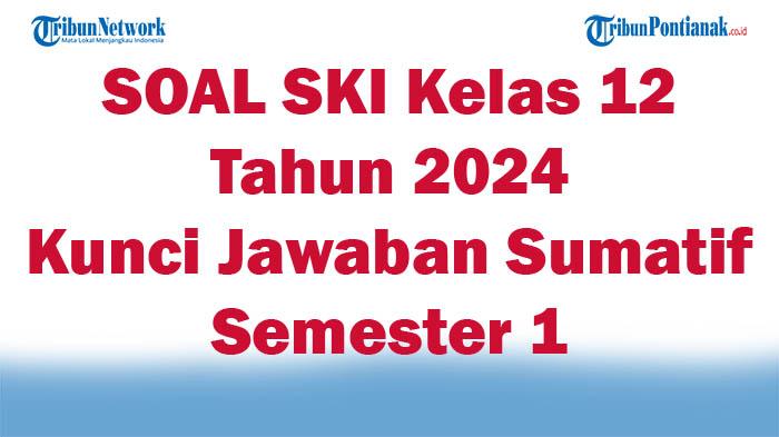 41-SOAL-SKI-Kelas-12-Tahun-2024-Kunci-Jawaban-Sumatif-Semester-1.jpg
