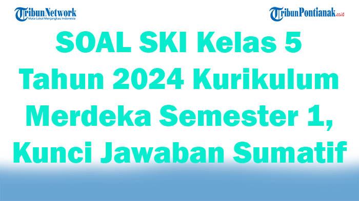 41-SOAL-SKI-Kelas-5-Tahun-2024-Kurikulum-Merdeka-Semester-1-Kunci-Jawaban-Sumatif.jpg