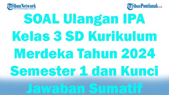 41-SOAL-Ujian-IPA-Kelas-3-SD-Kurikulum-Merdeka-Tahun-2024-Semester-1-dan-Kunci-Jawaban-Sumatif.jpg