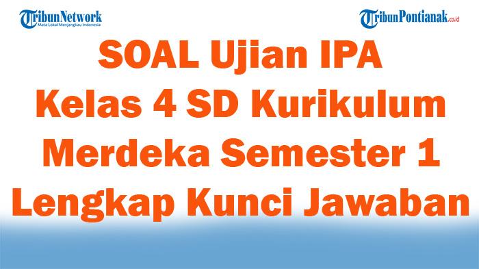 41 SOAL Ujian IPA Kelas 4 SD Kurikulum Merdeka Semester 1 Lengkap Kunci Jawaban