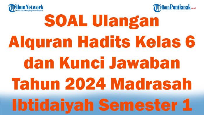 41-SOAL-Ulangan-Alquran-Hadits-Kelas-6-dan-Kunci-Jawaban-Tahun-2024-Madrasah-Ibtidaiyah-Semester-1.jpg