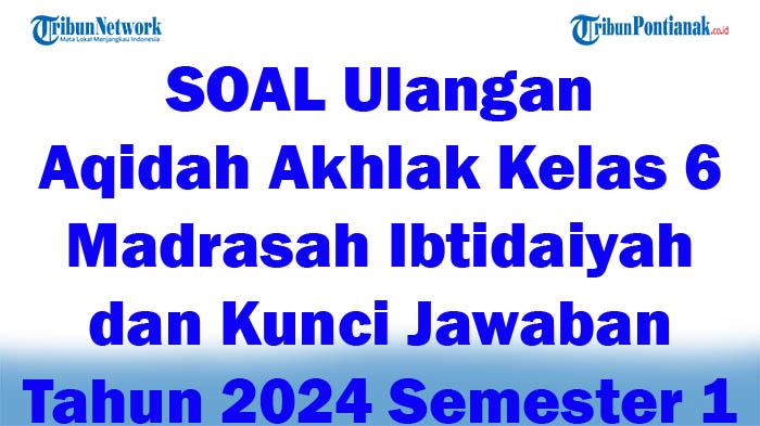 41-SOAL-Ulangan-Aqidah-Akhlak-Kelas-6-Madrasah-Ibtidaiyah-dan-Kunci-Jawaban-Tahun-2024-Semester-1.jpg