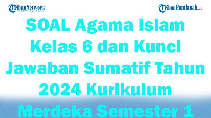 42-SOAL-Agama-Islam-Kelas-6-dan-Kunci-Jawaban-Sumatif-Tahun-2024-Kurikulum-Merdeka-Semester-1.jpg