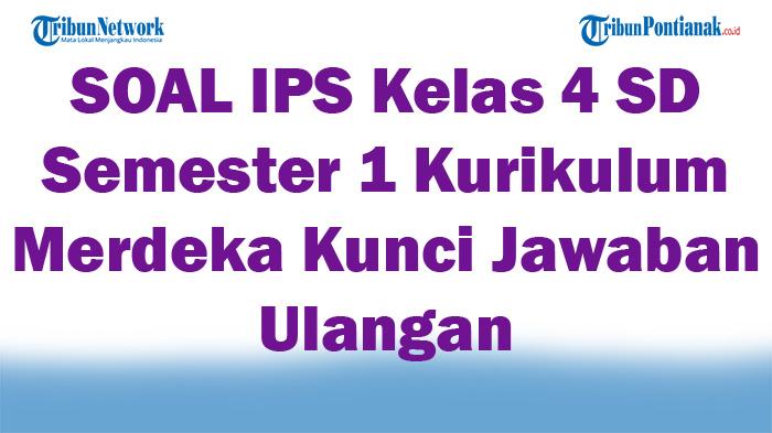 42 SOAL IPS Kelas 4 SD Semester 1 Kurikulum Merdeka Kunci Jawaban Ulangan