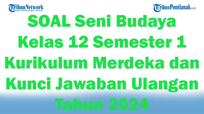 43-SOAL-Seni-Budaya-Kelas-12-Semester-1-Kurikulum-Merdeka-dan-Kunci-Jawaban-Ulangan-Tahun-2024.jpg