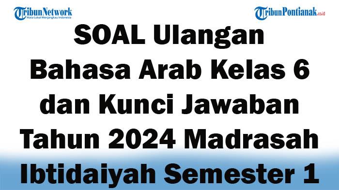 43-SOAL-Ulangan-Bahasa-Arab-Kelas-6-dan-Kunci-Jawaban-Tahun-2024-Madrasah-Ibtidaiyah-Semester-1.jpg