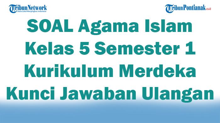 45-SOAL-Agama-Islam-Kelas-5-Semester-1-Kurikulum-Merdeka-Kunci-Jawaban-Ulangan.jpg