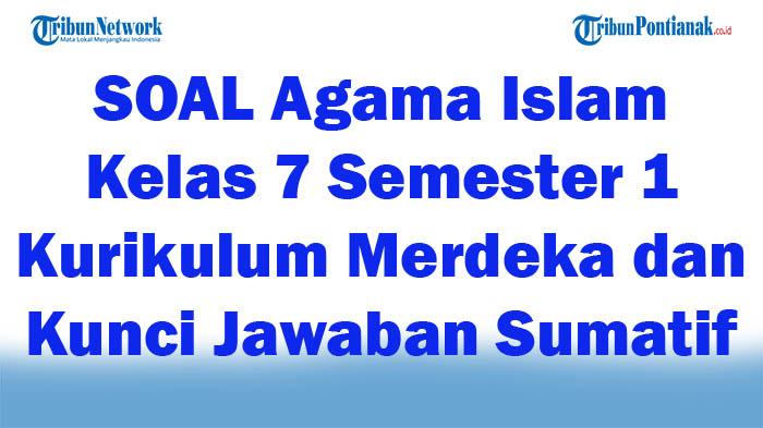 45-SOAL-Agama-Islam-Kelas-7-Semester-1-Kurikulum-Merdeka-dan-Kunci-Jawaban-Sumatif-Tahun-2024.jpg
