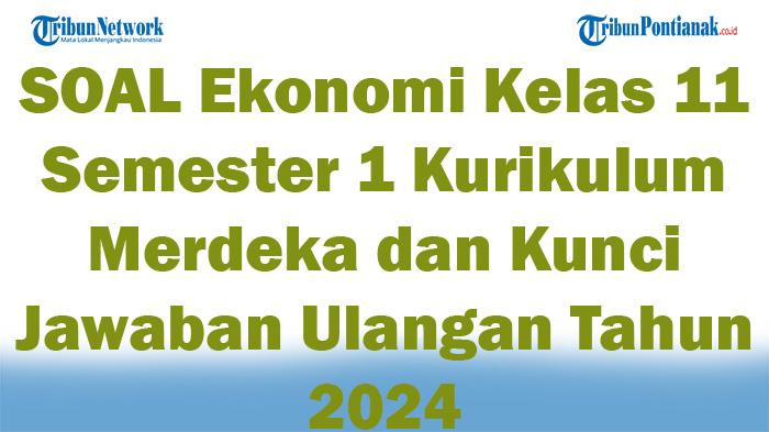 45 SOAL Ekonomi Kelas 11 Semester 1 Kurikulum Merdeka dan Kunci Jawaban Ulangan Tahun 2024