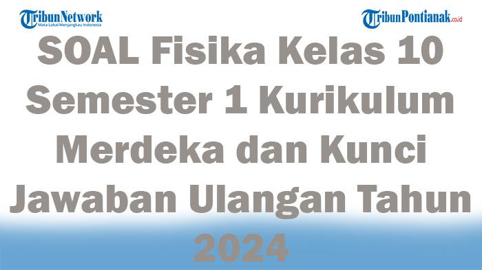 45-SOAL-Fisika-Kelas-10-Semester-1-Kurikulum-Merdeka-dan-Kunci-Jawaban-Ulangan-Tahun-2024.jpg