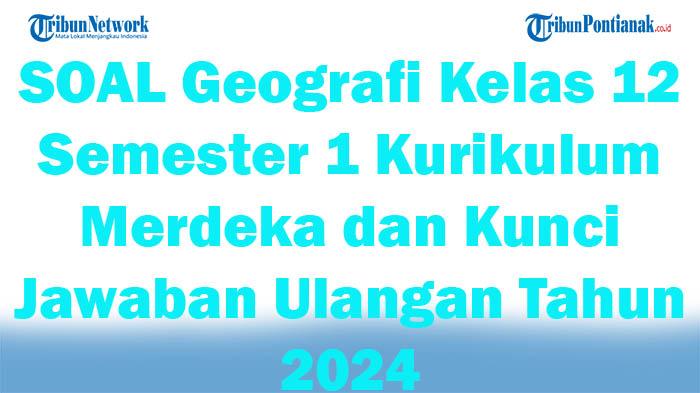 45-SOAL-Geografi-Kelas-12-Semester-1-Kurikulum-Merdeka-dan-Kunci-Jawaban-Ulangan-Tahun-2024.jpg