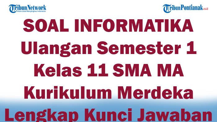 45 SOAL INFORMATIKA Ulangan Semester 1 Kelas 11 SMA MA Kurikulum Merdeka Lengkap Kunci Jawaban SAS