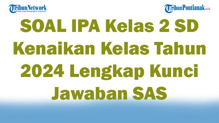 45-SOAL-IPA-Kelas-2-SD-Kenaikan-Kelas-Tahun-2024-Lengkap-Kunci-Jawaban-SAS.jpg