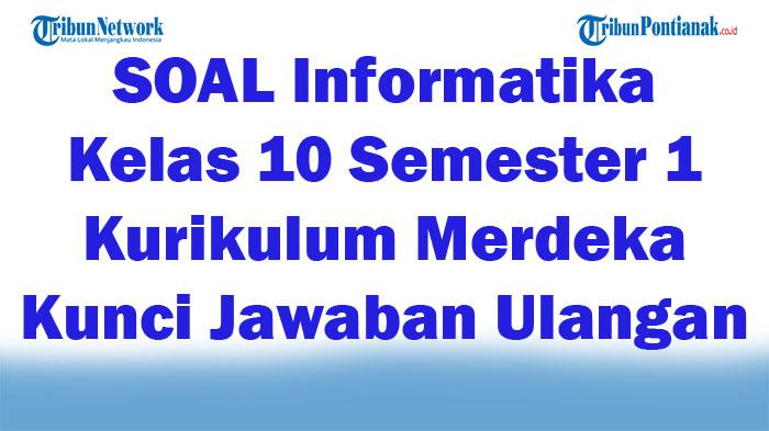 45-SOAL-Informatika-Kelas-10-Semester-1-Kurikulum-Merdeka-Kunci-Jawaban-Ulangan.jpg